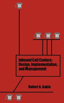 Inbound Call Centers: Design, Implementation, and Management - Gable, Robert a