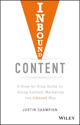 Inbound Content: A Step-By-Step Guide to Doing Content Marketing the Inbound Way - Champion, Justin