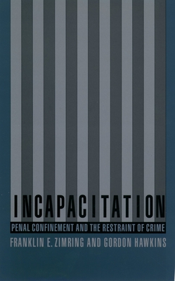 Incapacitation: Penal Confinement and the Restraint of Crime - Zimring, Franklin E, and Hawkins, Gordon