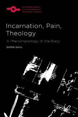 Incarnation, Pain, Theology: A Phenomenology of the Body - Dahl, Espen