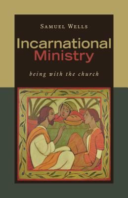 Incarnational Ministry: Being with the Church - Wells, Samuel