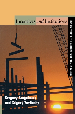 Incentives and Institutions: The Transition to a Market Economy in Russia - Braguinsky, Serguey, and Yavlinsky, Grigory