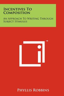 Incentives to Composition: An Approach to Writing Through Subject Stimulus - Robbins, Phyllis