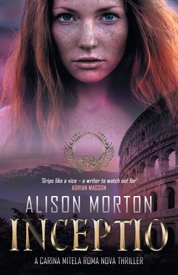 Inceptio: An alternative thriller: The first Carina Mitela adventure - Betrayal, vengeance, empowerment in a New Rome - Morton, Alison