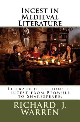 Incest in Medieval Literature: Literary depictions of incest from Beowulf to Shakespeare. - Warren, Richard J