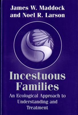 Incestuous Families: An Ecological Approach to Understanding and Treatment - Larson, Noel R, and Maddock, James W