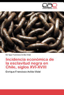 Incidencia Economica de La Esclavitud Negra En Chile, Siglos XVI-XVIII