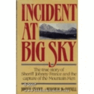Incident at Big Sky: The True Story of Sheriff Johnny France and the Capture of the Mountain Men - France, Johnny, and McConnell, Malcolm