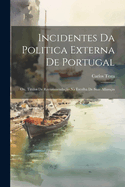 Incidentes Da Politica Externa De Portugal; Ou, Titulos De Recommenda??o Na Escolha De Suas Allian?as