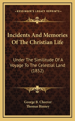 Incidents and Memories of the Christian Life: Under the Similitude of a Voyage to the Celestial Land (1852) - Cheever, George B, and Binney, Thomas (Foreword by)