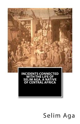 Incidents Connected with the Life of Selim Aga, A Native of Central Africa - Aga, Selim