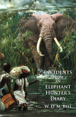 Incidents from an Elephant Hunter's Diary - Bell, W D M