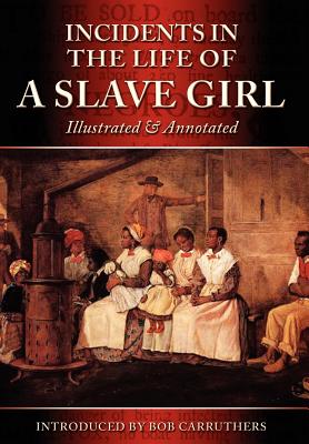 Incidents In The Life Of A Slave Girl: Illustrated & Annotated - Jacobs, Harriet Ann, and Carruthers, Bob (Editor)