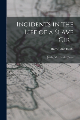 Incidents in the Life of a Slave Girl: Jacobs, Mrs. Harriet (Brent) - Jacobs, Harriet Ann