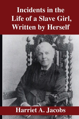 Incidents in the Life of a Slave Girl Written by Herself - Jacobs, Harriet a