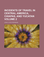 Incidents of Travel in Central America, Chiapas, and Yucatan, Volume 2