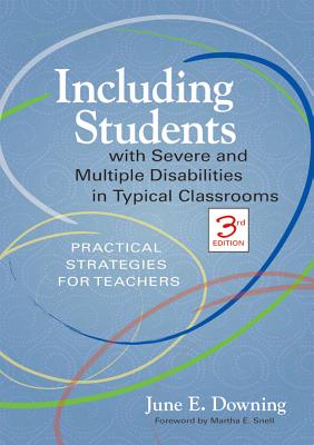 Including Students with Severe and Multiple Disabilities in Typical Classrooms: Practical Strategies for Teachers, Third Edition - Downing, June E, Dr., PhD, and Snell, Martha E (Foreword by)