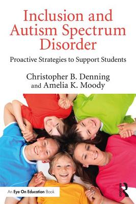 Inclusion and Autism Spectrum Disorder: Proactive Strategies to Support Students - Denning, Christopher B., and Moody, Amelia K.