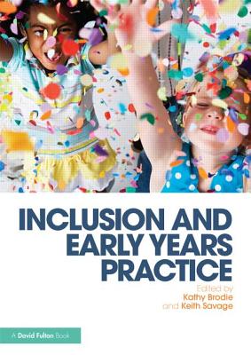 Inclusion and Early Years Practice - Brodie, Kathy (Editor), and Savage, Keith (Editor)