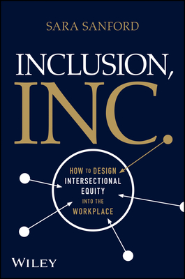 Inclusion, Inc.: How to Design Intersectional Equity Into the Workplace - Sanford, Sara