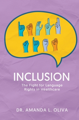Inclusion: The Fight for Language Rights in Healthcare - Oliva, Amanda, Dr., and Carr, Asher (Consultant editor)
