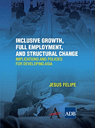 Inclusive Growth, Full Employment and Structural Change: Implications and Policies for Developing Asia