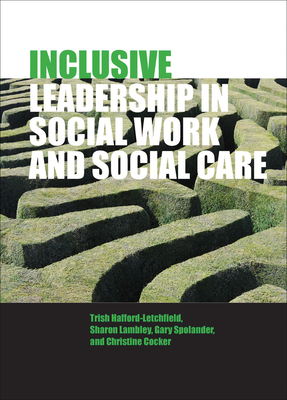 Inclusive Leadership in Social Work and Social Care - Hafford-Letchfield, Trish, and Lambley, Sharon, and Spolander, Gary