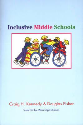 Inclusive Middle Schools - Kennedy, Craig H, and Fisher, Douglas, and Sapon-Shevin, Mara (Foreword by)