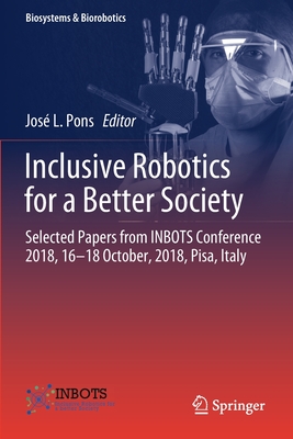 Inclusive Robotics for a Better Society: Selected Papers from INBOTS Conference 2018, 16-18 October, 2018, Pisa, Italy - Pons, Jos L. (Editor)