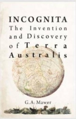 Incognita: The Invention and Discovery of Terra Australis - Mawer, G.A., and Mawer, Allen