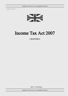 Income Tax Act 2007 (c. 3) - United Kingdom Legislation, and Uk Publishing, Grangis LLC (Adapted by)