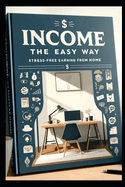 Income the Easy Way: Stress-Free Earning from Home