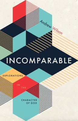 Incomparable: Explorations in the Character of God - Wilson, Andrew