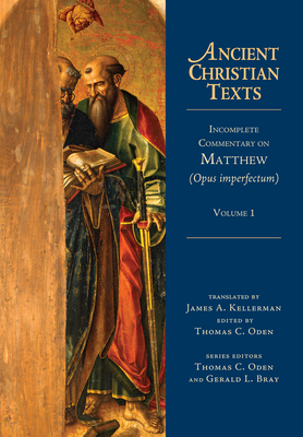 Incomplete Commentary on Matthew (Opus Imperfectum): Volume 1 - Kellerman, James A (Translated by), and Oden, Thomas C (Editor)
