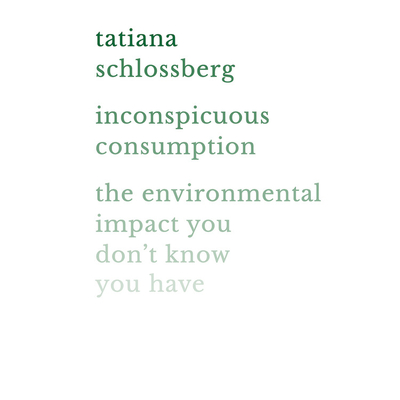 Inconspicuous Consumption Lib/E: The Environmental Impact You Don't Know You Have - Schlossberg, Tatiana (Read by)