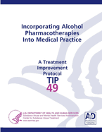 Incorporating Alcohol Pharmacotherapies Into Medical Practice: Treatment Improvement Protocol Series (TIP 49)