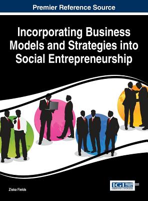 Incorporating Business Models and Strategies into Social Entrepreneurship - Fields, Ziska (Editor)