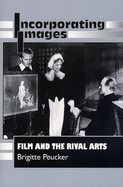 Incorporating Images: Film and the Rival Arts - Peucker, Brigitte