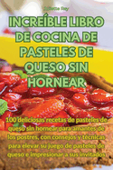 Incre?ble Libro de Cocina de Pasteles de Queso Sin Hornear