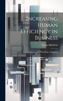 Increasing Human Efficiency in Business: A contribution to the psychology of business - Scott, Walter Dill