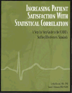 Increasing Patient Satisfaction with Statistical Correlation: A Step-By-Step Guide to the Jcaho's Staffing Effectiveness Standards - Barnard, Cynthia, and Kaine, Richard F