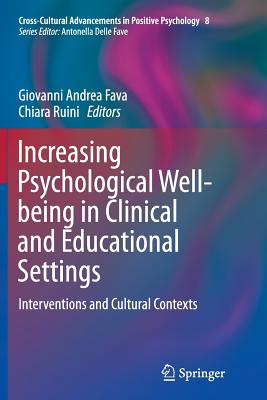 Increasing Psychological Well-Being in Clinical and Educational Settings: Interventions and Cultural Contexts - Fava, Giovanni Andrea (Editor), and Ruini, Chiara (Editor)