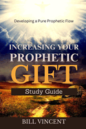 Increasing Your Prophetic Gift: Developing a Pure Prophetic Flow (Study Guide)