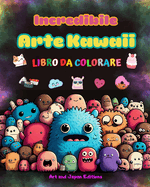 Incredibile arte kawaii - Libro da colorare - Adorabili e divertenti disegni kawaii per tutte le et: Rilassatevi e divertitevi con questa fantastica raccolta da colorare kawaii