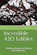 Incredible 420 Edibles: Fabulous Recipes for Baking with Marijuana