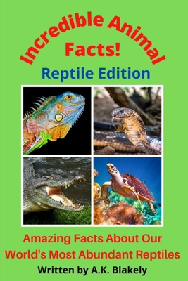 Incredible Animal Facts! Reptile Edition - Blakely, A K