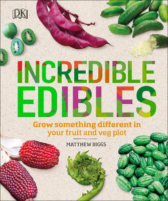 Incredible Edibles: Grow Something Different in Your Fruit and Veg Plot - Biggs, Matthew