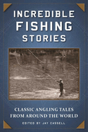 Incredible Fishing Stories: Classic Angling Tales from Around the World