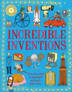 Incredible Inventions: From the Wheel to Spacecraft, the First Written Word to the Internet