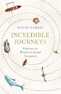 Incredible Journeys: Sunday Times Nature Book of the Year 2019